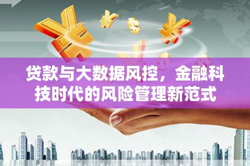 汕尾贷款与大数据风控，金融科技时代的风险管理新范式