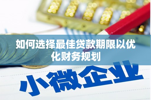 汕尾如何选择最佳贷款期限以优化财务规划