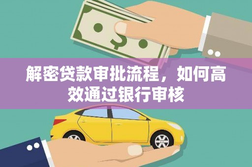 汕尾解密贷款审批流程，如何高效通过银行审核