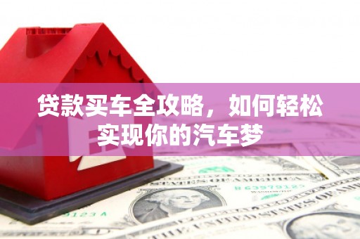 汕尾贷款买车全攻略，如何轻松实现你的汽车梦