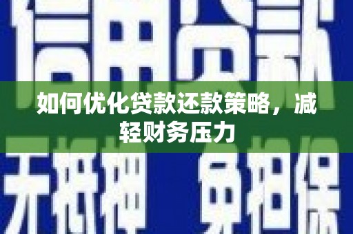 汕尾如何优化贷款还款策略，减轻财务压力