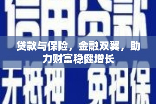 汕尾贷款与保险，金融双翼，助力财富稳健增长