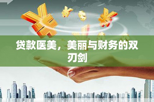 汕尾贷款医美，美丽与财务的双刃剑