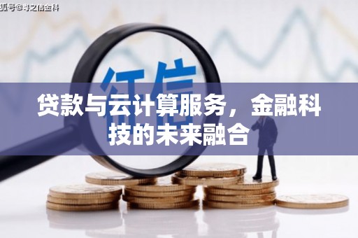 汕尾贷款与云计算服务，金融科技的未来融合