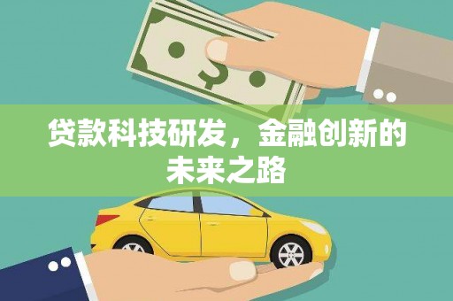汕尾贷款科技研发，金融创新的未来之路