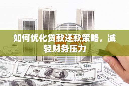 汕尾如何优化贷款还款策略，减轻财务压力