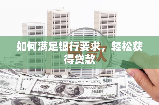 汕尾如何满足银行要求，轻松获得贷款