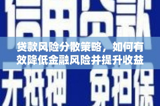 汕尾贷款风险分散策略，如何有效降低金融风险并提升收益
