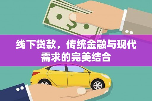 汕尾线下贷款，传统金融与现代需求的完美结合