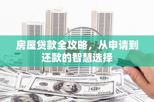 汕尾房屋贷款全攻略，从申请到还款的智慧选择