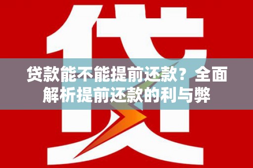 汕尾贷款能不能提前还款？全面解析提前还款的利与弊
