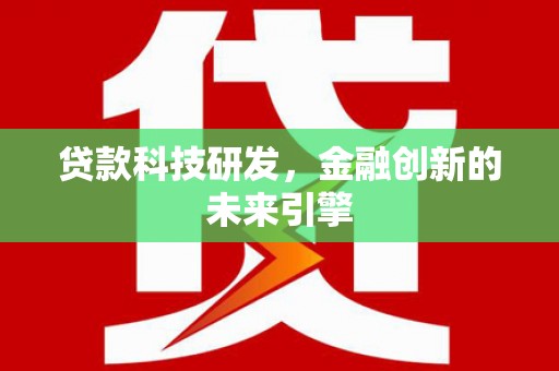 汕尾贷款科技研发，金融创新的未来引擎