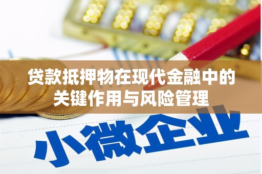 汕尾贷款抵押物在现代金融中的关键作用与风险管理