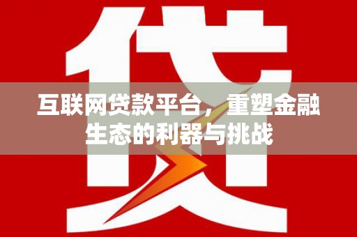 汕尾互联网贷款平台，重塑金融生态的利器与挑战