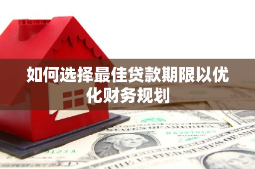 汕尾如何选择最佳贷款期限以优化财务规划