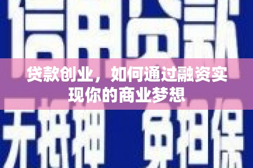 汕尾贷款创业，如何通过融资实现你的商业梦想