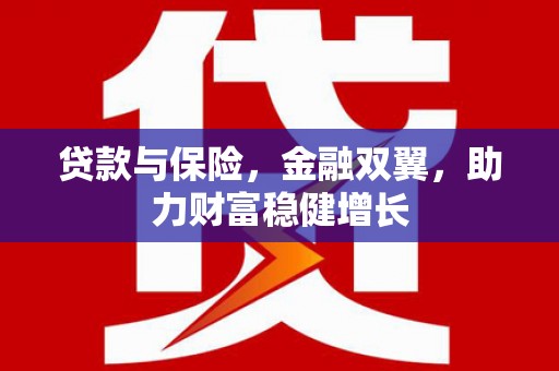 汕尾贷款与保险，金融双翼，助力财富稳健增长