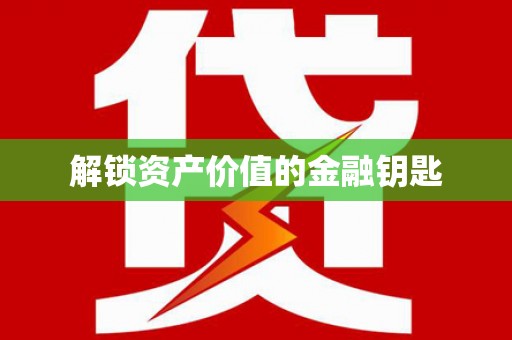 汕尾解锁资产价值的金融钥匙