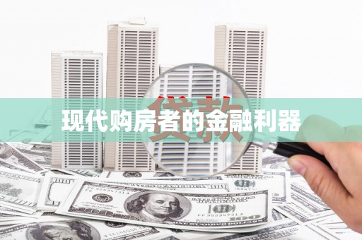 汕尾现代购房者的金融利器
