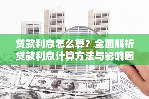 汕尾贷款利息怎么算？全面解析贷款利息计算方法与影响因素