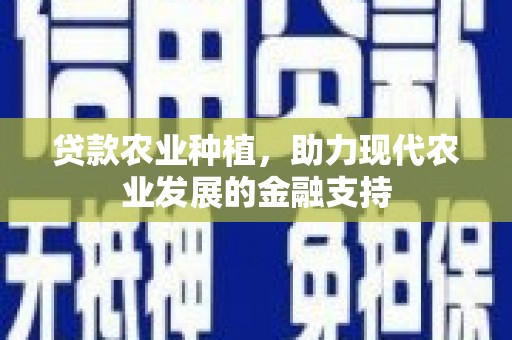 汕尾贷款农业种植，助力现代农业发展的金融支持