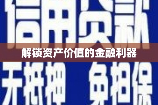 汕尾解锁资产价值的金融利器
