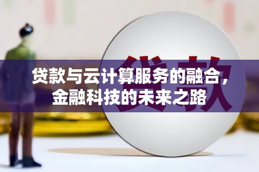 汕尾贷款与云计算服务的融合，金融科技的未来之路
